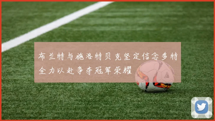 布兰特与施洛特贝克坚定信念多特全力以赴争夺冠军荣耀