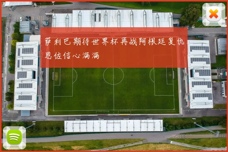 萨利巴期待世界杯再战阿根廷复仇恩佐信心满满