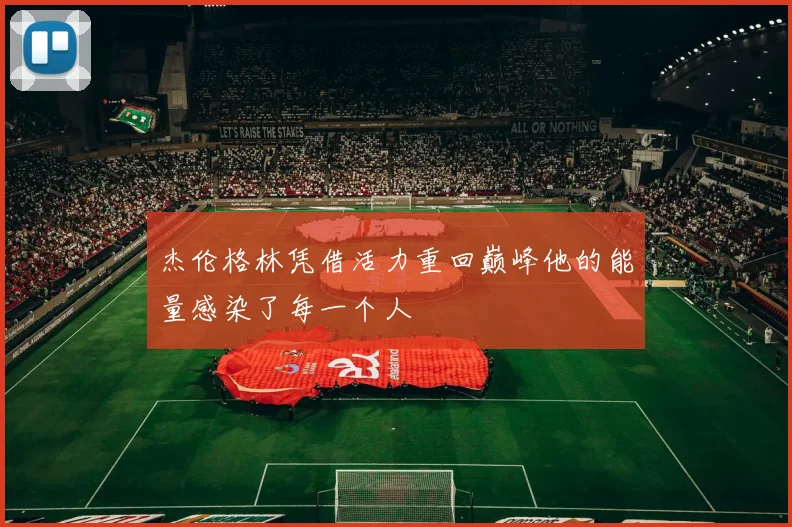 杰伦格林凭借活力重回巅峰他的能量感染了每一个人