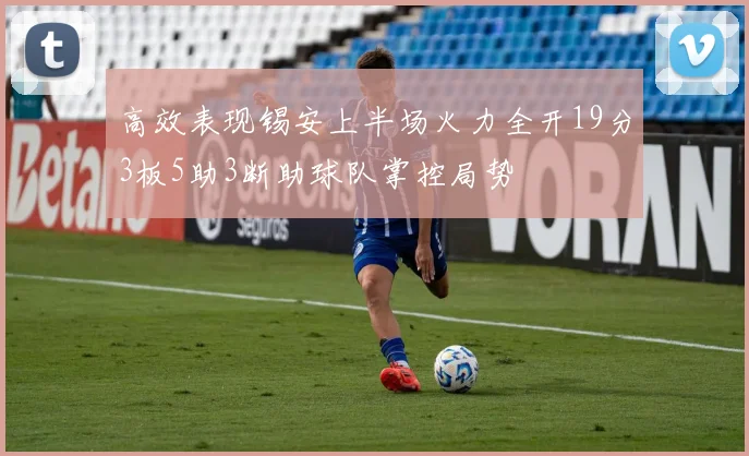 高效表现锡安上半场火力全开19分3板5助3断助球队掌控局势