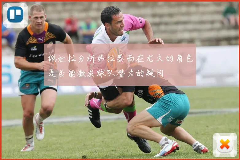 佩杜拉分析弗拉泰西在尤文的角色是否能激发球队潜力的疑问